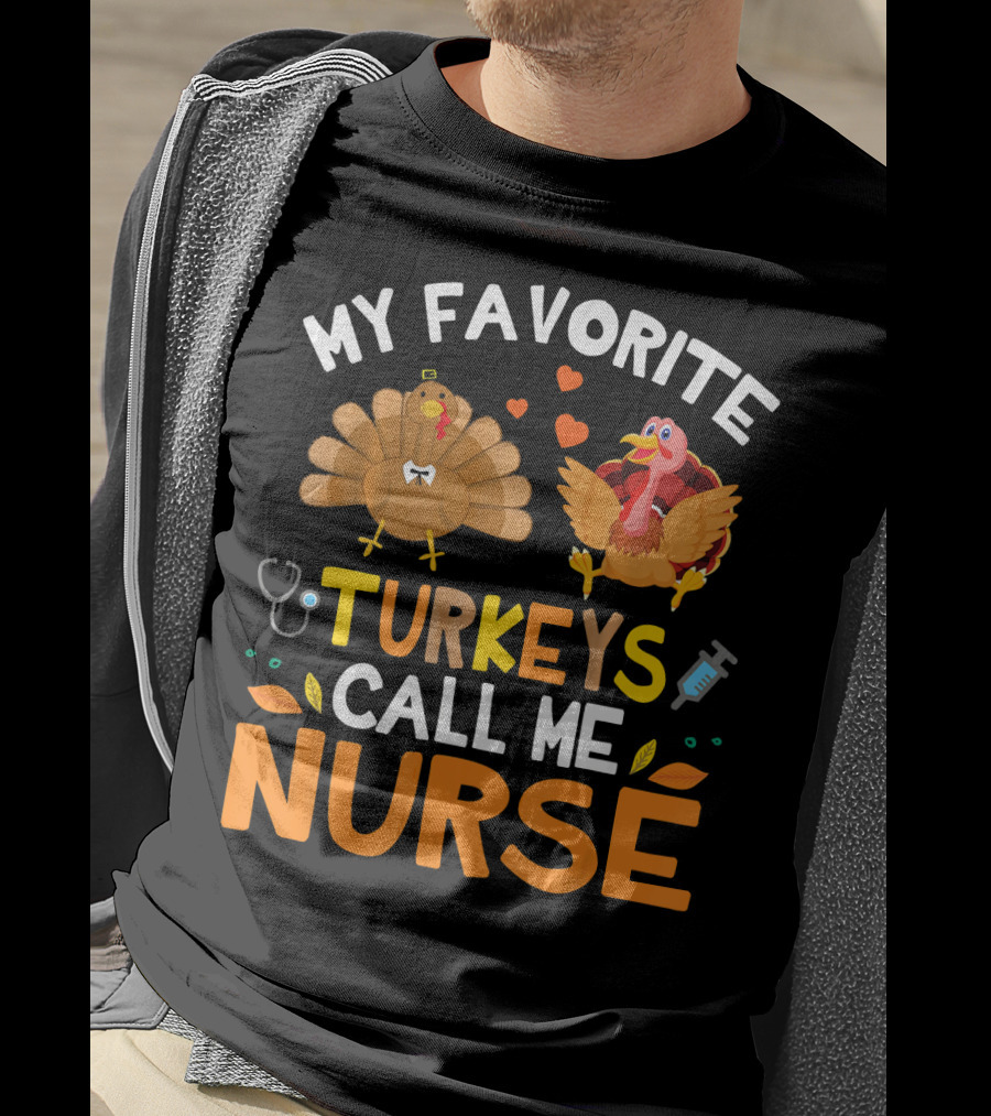 My Favorite Turkeys Call Me Nurse Turkey Thanksgiving Nurse Appreciation T-Shirt