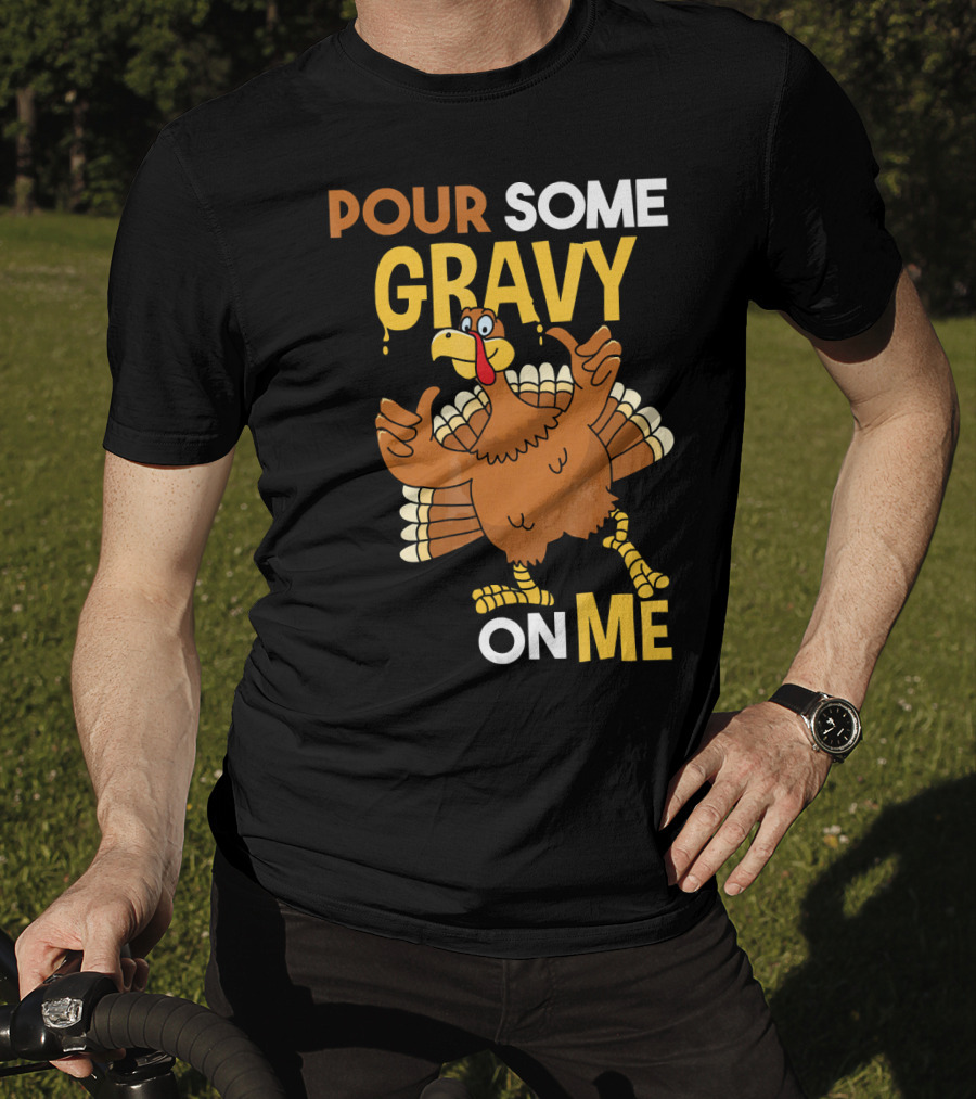 Funny Thanksgiving Cute Turkey Pour Some Gravy On Me T-Shirt