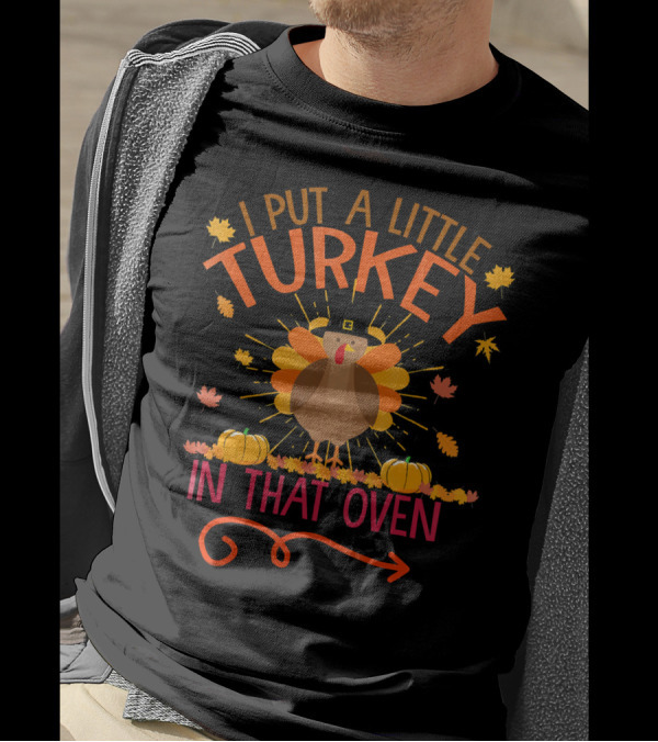 Thanksgiving Humor 'I Put A Little Turkey In That Oven' With Festive Autumn Leaves And Pumpkins T-Shirt