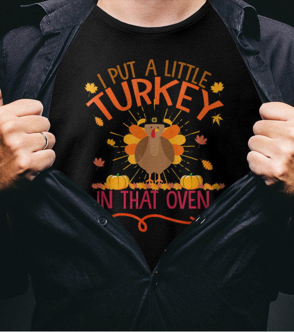 Thanksgiving Humor 'I Put A Little Turkey In That Oven' With Festive Autumn Leaves And Pumpkins T-Shirt