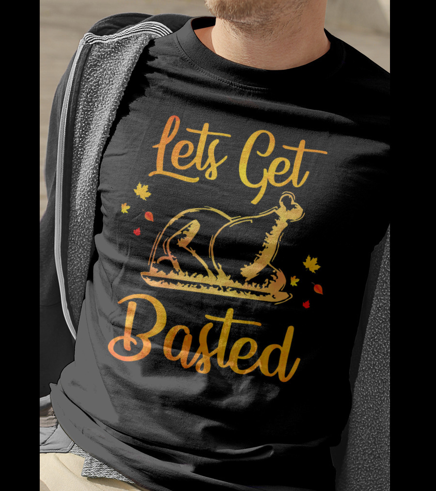 Lets Get Basted Thanksgiving Turkey Leaves T-Shirt