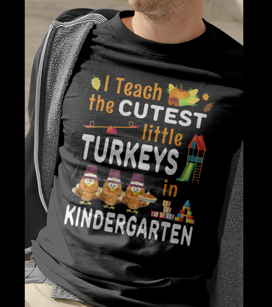 I Teach The Cutest Little Turkeys In Kindergarten T-Shirt