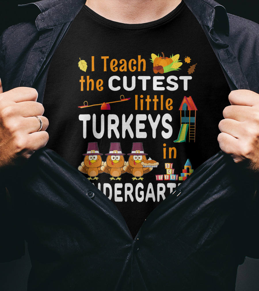 I Teach The Cutest Little Turkeys In Kindergarten T-Shirt