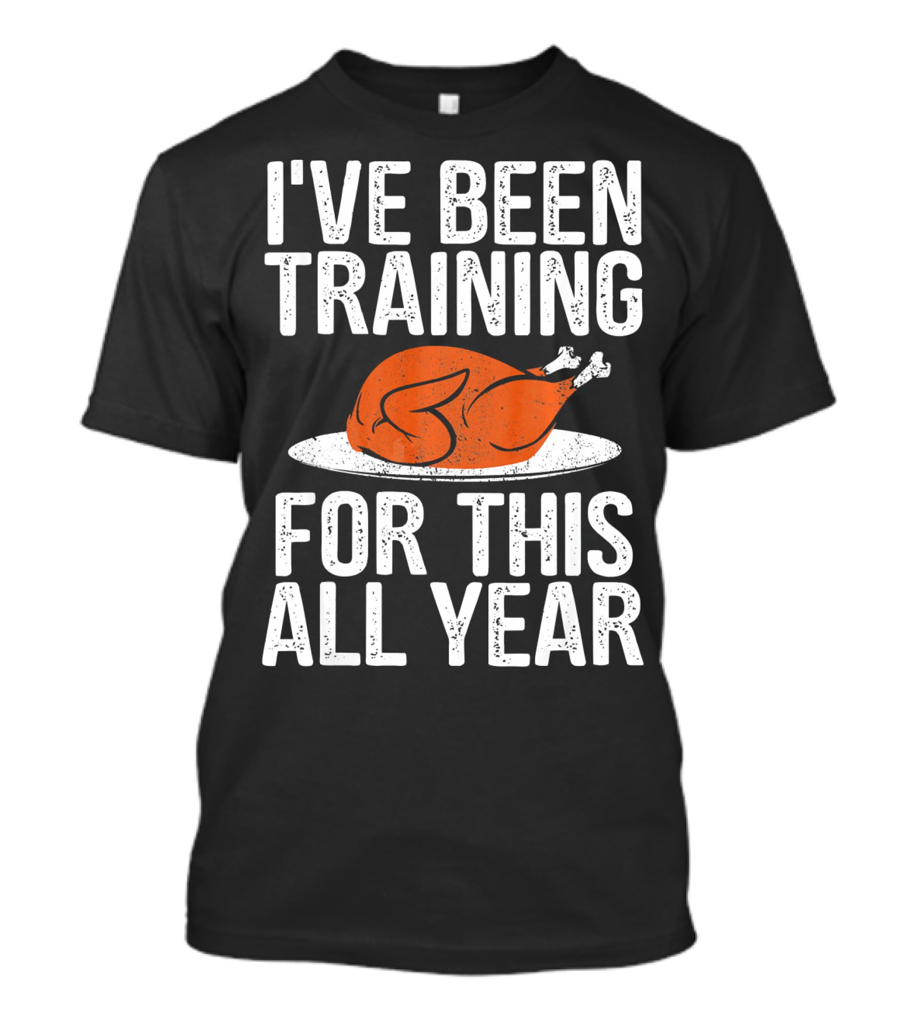 I'VE BEEN TRAINING FOR THIS ALL YEAR Thanksgiving Turkey T-Shirt