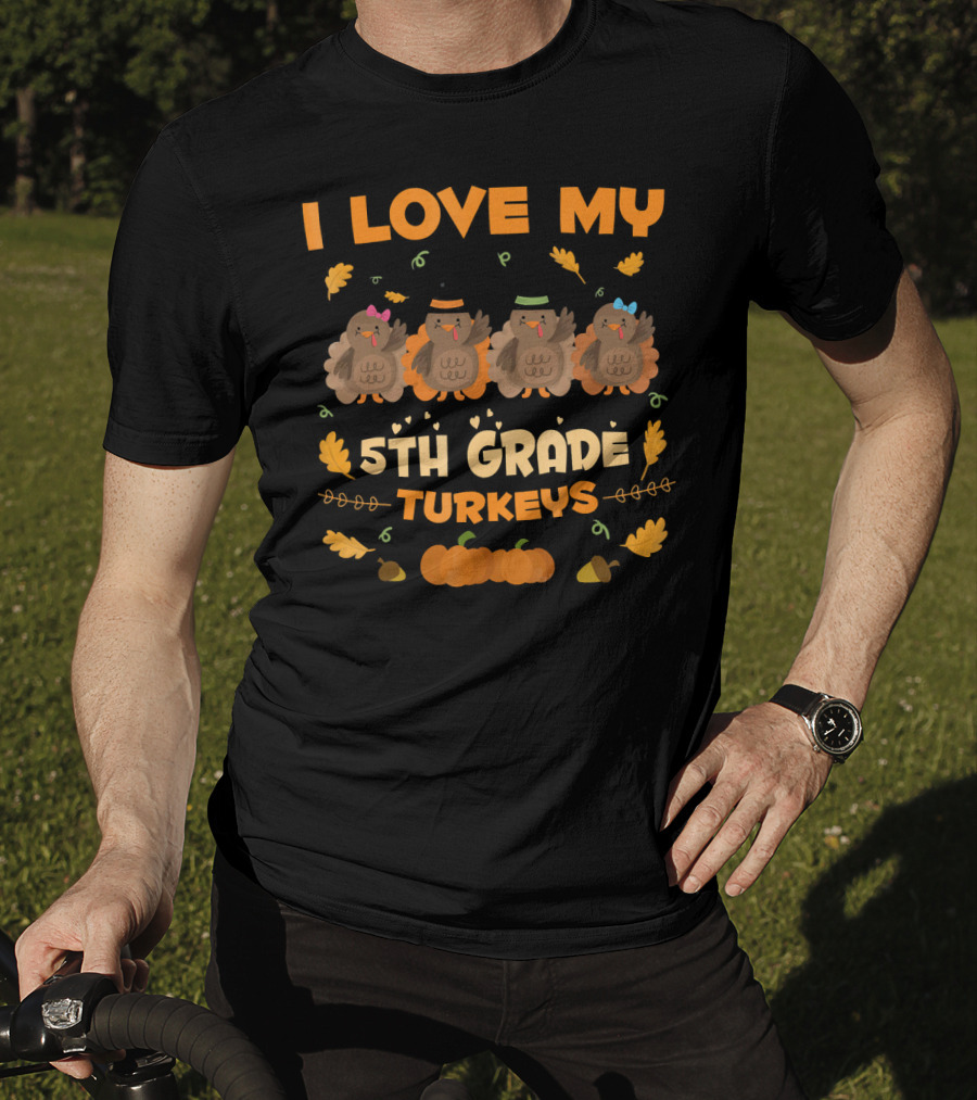 I Love My 5th Grade Turkeys Thanksgiving Theme With Cute Cartoon Turkeys And Autumn Leaves T-Shirt