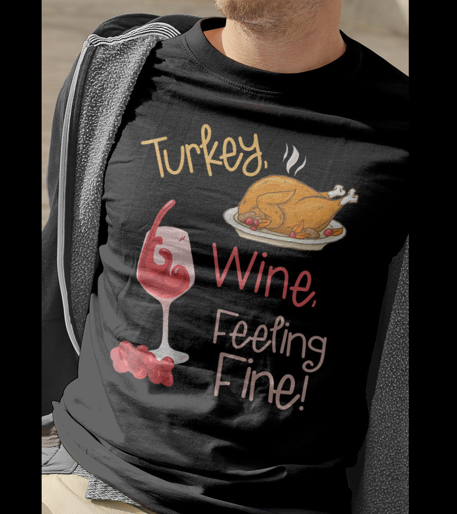 Turkey Wine Feeling Fine Thanksgiving Humor T-Shirt
