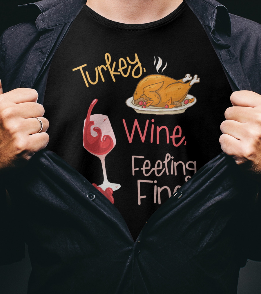 Turkey Wine Feeling Fine Thanksgiving Humor T-Shirt