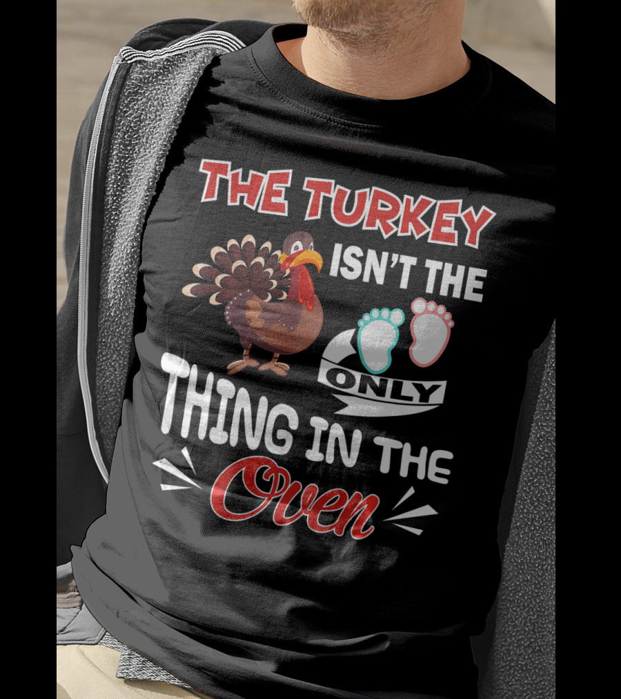 The Turkey Isn't The Only Thing IN The Oven With Baby Footprints T-Shirt
