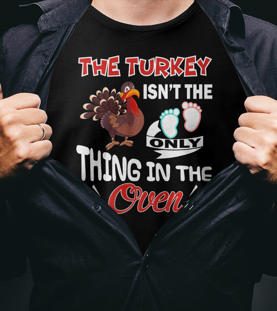 The Turkey Isn't The Only Thing IN The Oven With Baby Footprints T-Shirt