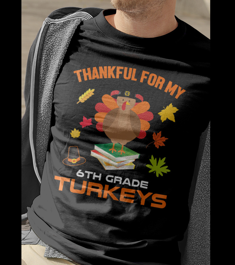 Thankful For My 6th Grade Turkeys T-Shirt