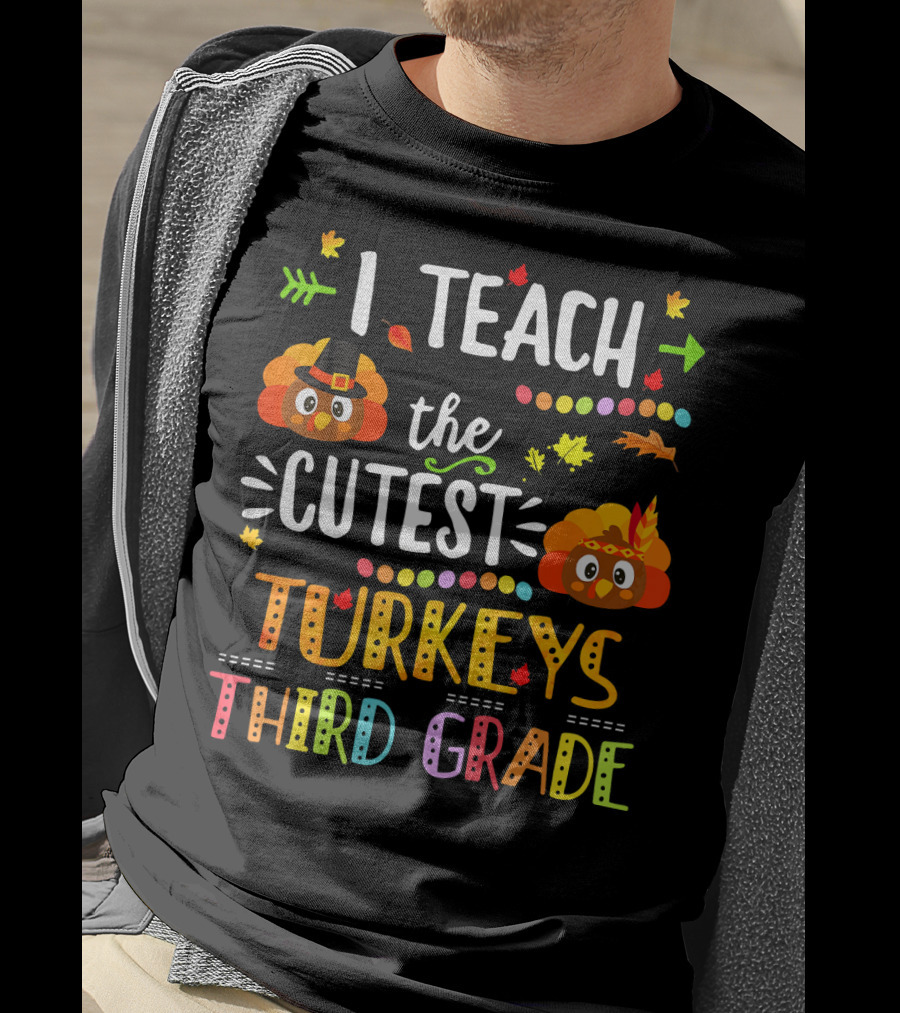 I Teach The Cutest Turkeys Third Grade T-Shirt