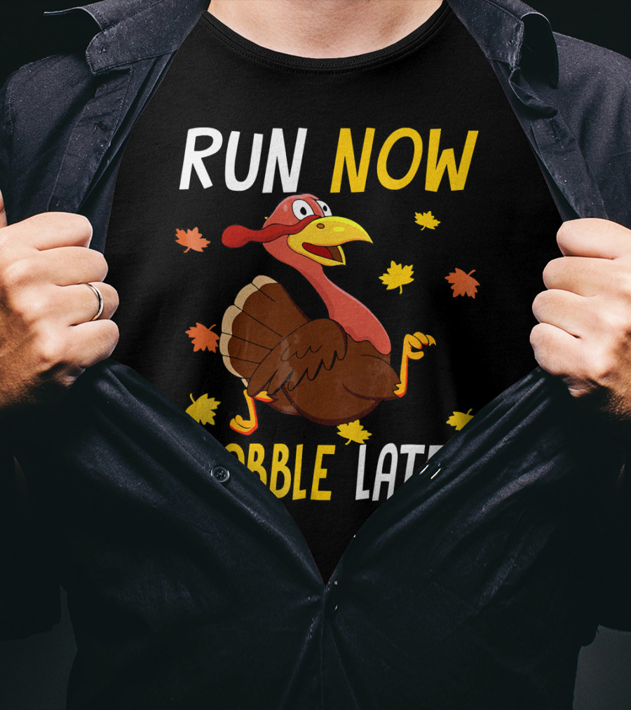 RUN NOW GOBBLE LATER Turkey Thanksgiving Run T-Shirt