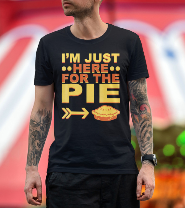 Premium T-Shirt: I'M JUST HERE FOR THE PIE Pumpkin Pecan Cherry Pie T-Shirt I'M JUST HERE FOR THE PIE Pumpkin Pecan Cherry Pie T-Shirt