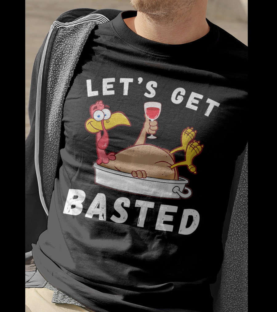 Let's Get Basted Thanksgiving Turkey With Wine Lover T-Shirt