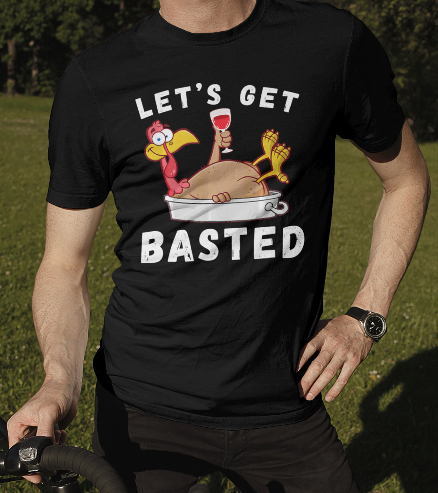 Let's Get Basted Thanksgiving Turkey With Wine Lover T-Shirt