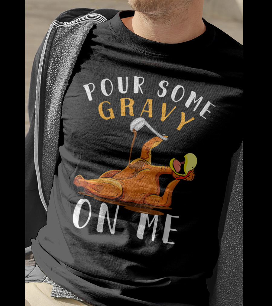 Pour Some Gravy On Me Thanksgiving Turkey Humor T-Shirt