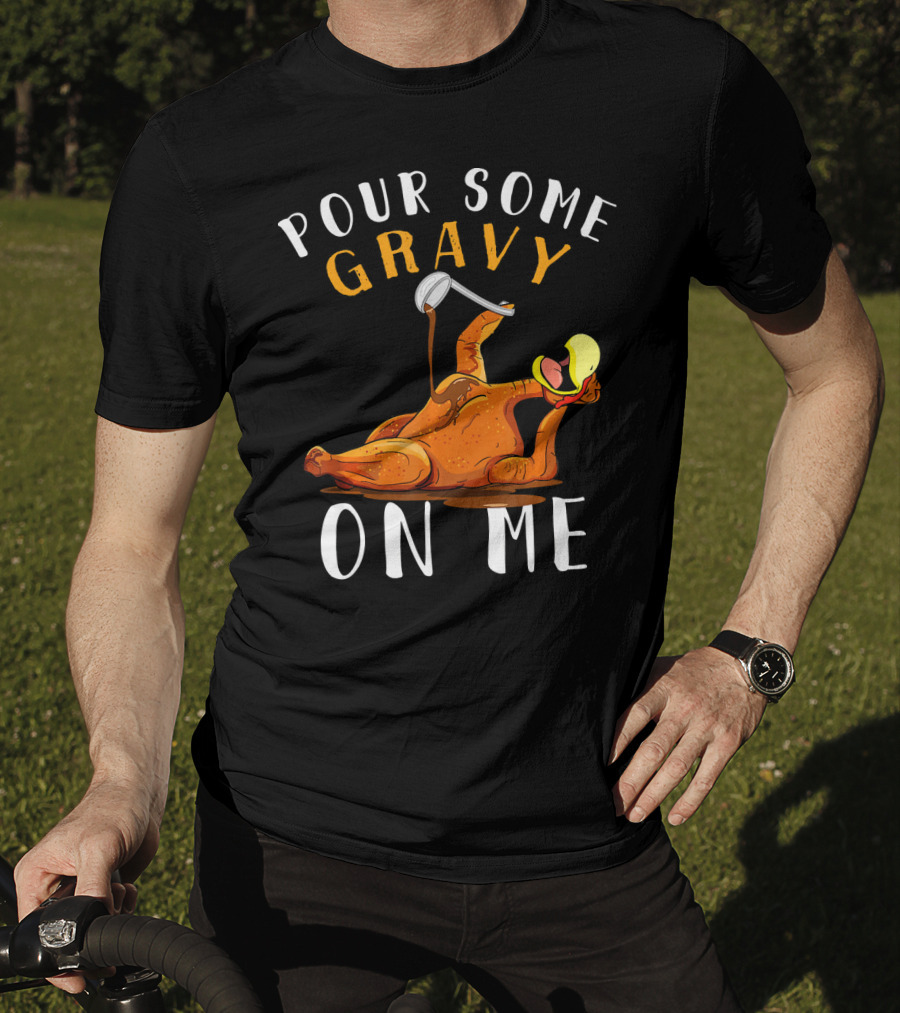 Pour Some Gravy On Me Thanksgiving Turkey Humor T-Shirt