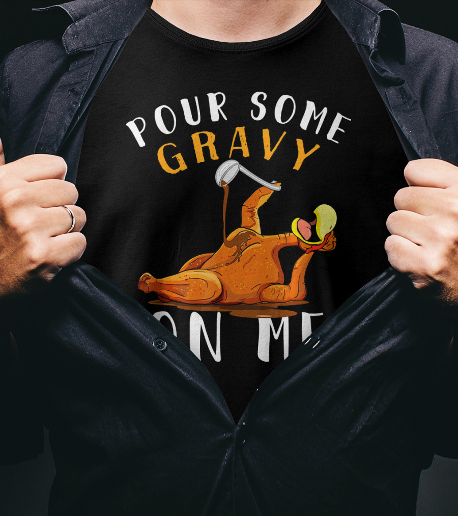 Pour Some Gravy On Me Thanksgiving Turkey Humor T-Shirt
