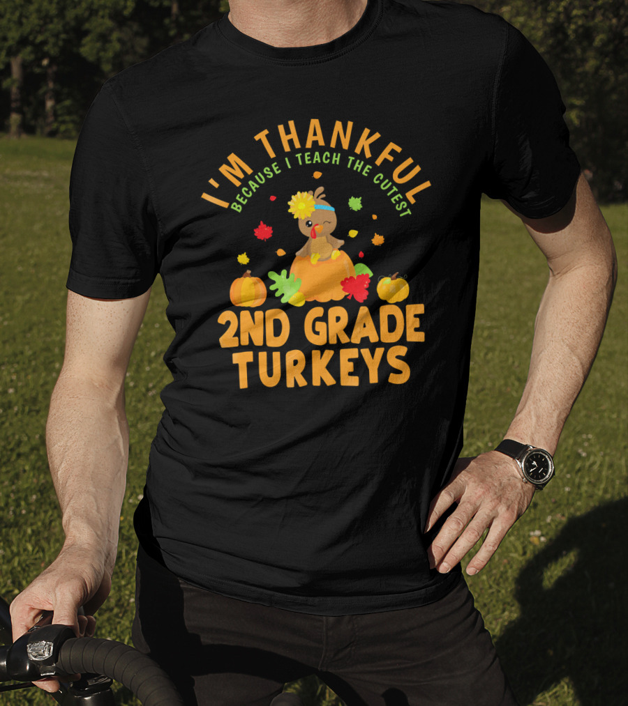 I'm Thankful Because I Teach The Cutest 2nd Grade Turkeys T-Shirt