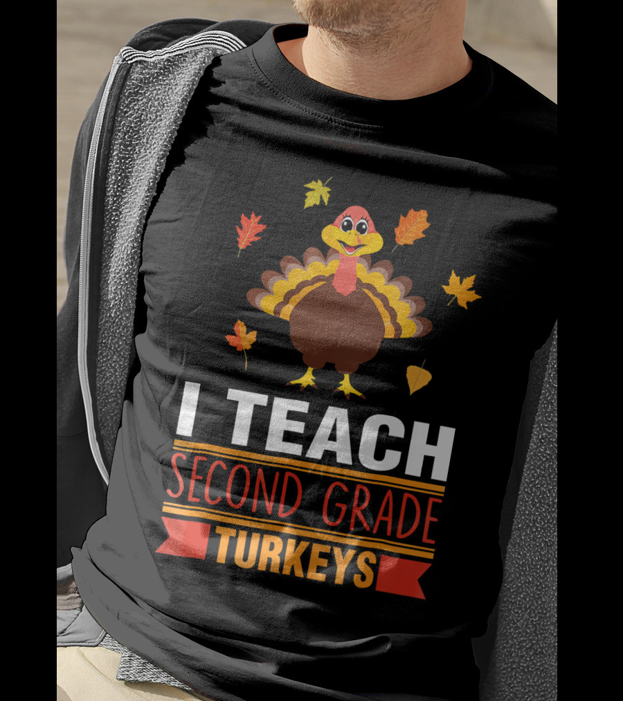 I Teach Second Grade Turkeys With Autumn Leaves And Cheerful Turkey T-Shirt