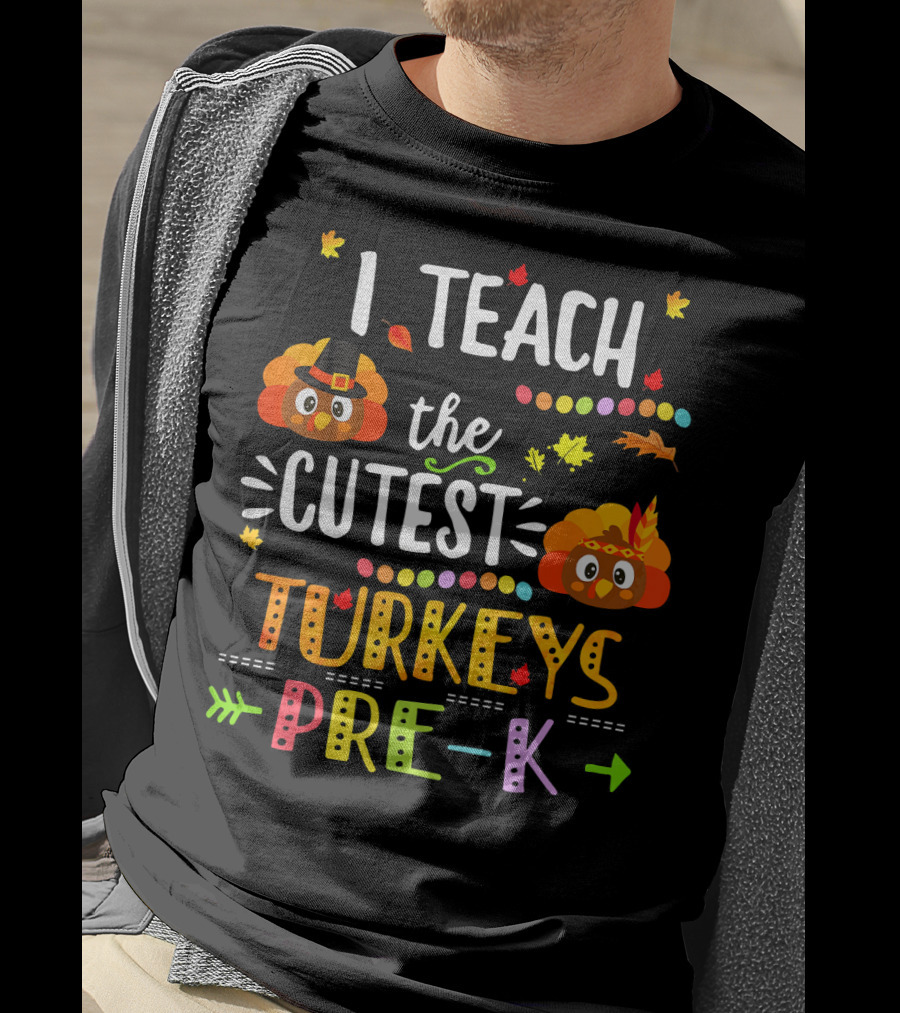 I Teach The Cutest Turkeys Pre K Thanksgiving Leaves Fall T-Shirt