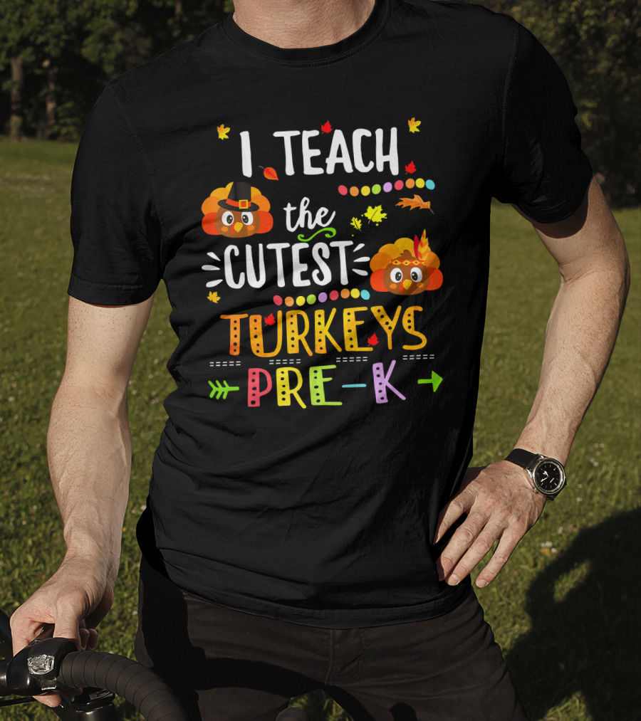 I Teach The Cutest Turkeys Pre K Thanksgiving Leaves Fall T-Shirt