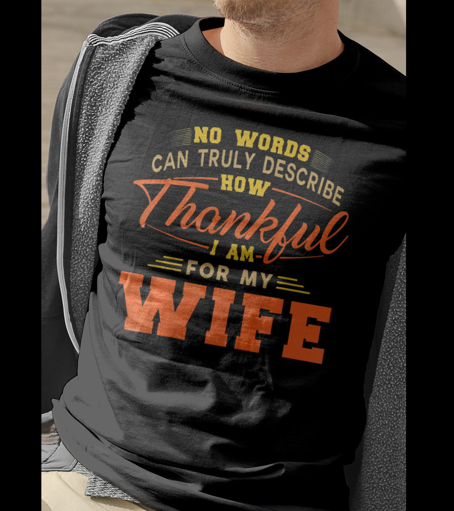 No Words Can Truly Describe How Thankful I Am For My Wife T-Shirt