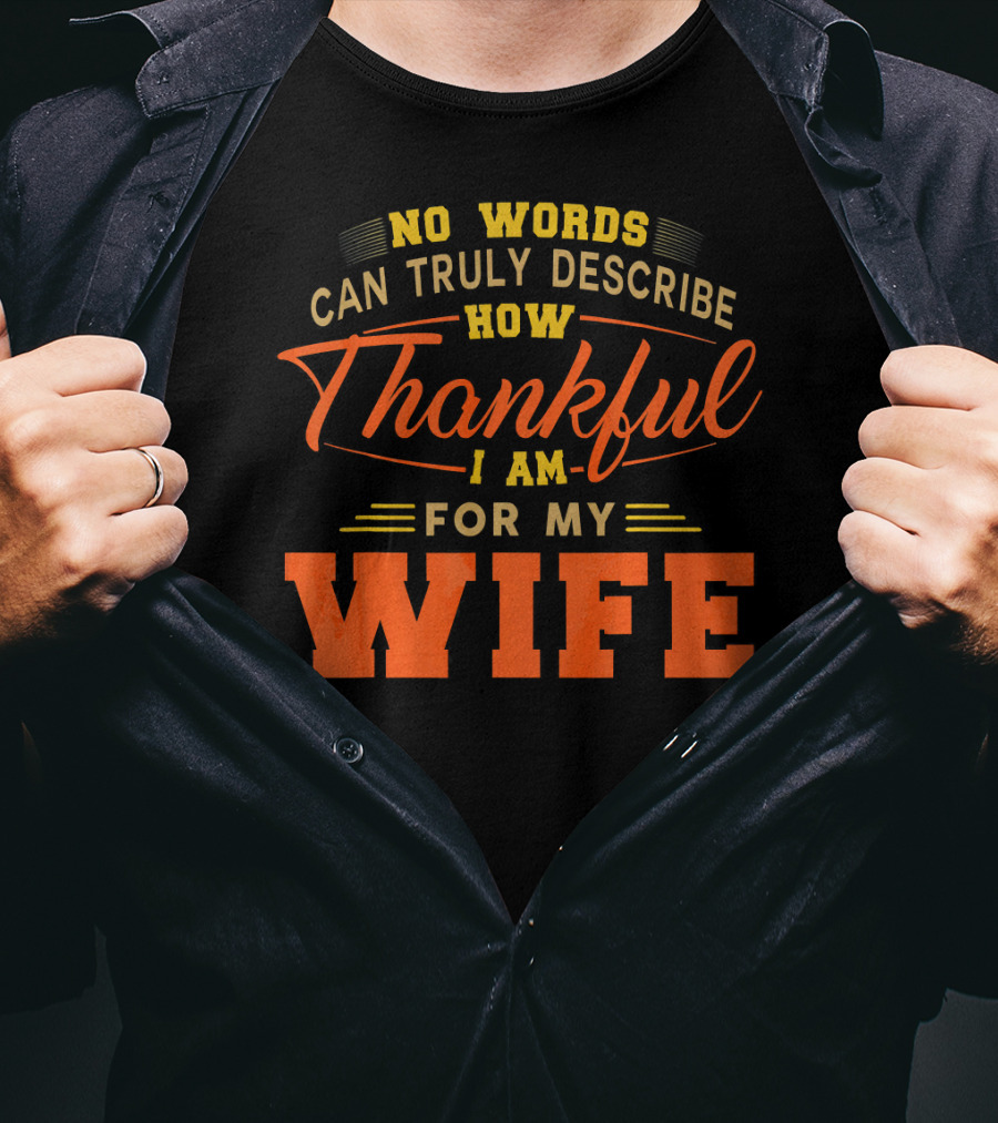 No Words Can Truly Describe How Thankful I Am For My Wife T-Shirt