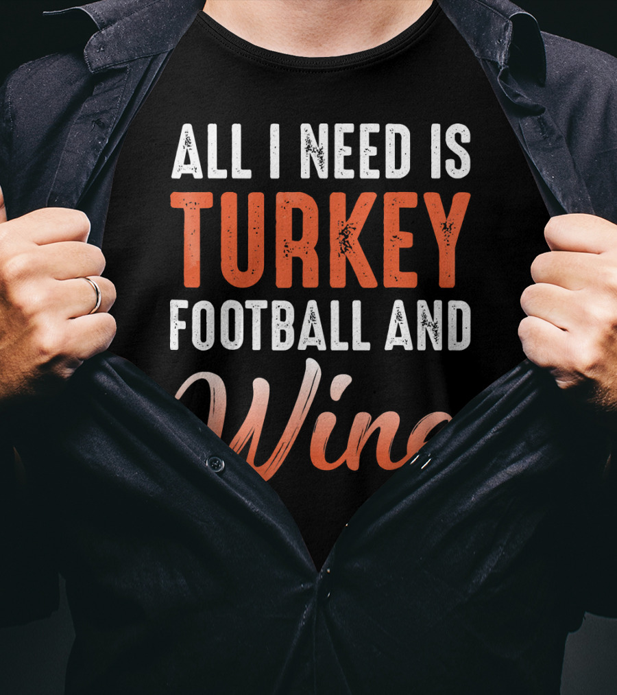 All I Need Is Turkey Football And Wine Thanksgiving T-Shirt