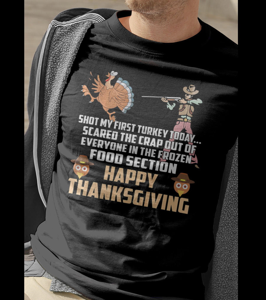 Shot My First Turkey Today Scared Frozen Food Section Happy Thanksgiving T-Shirt