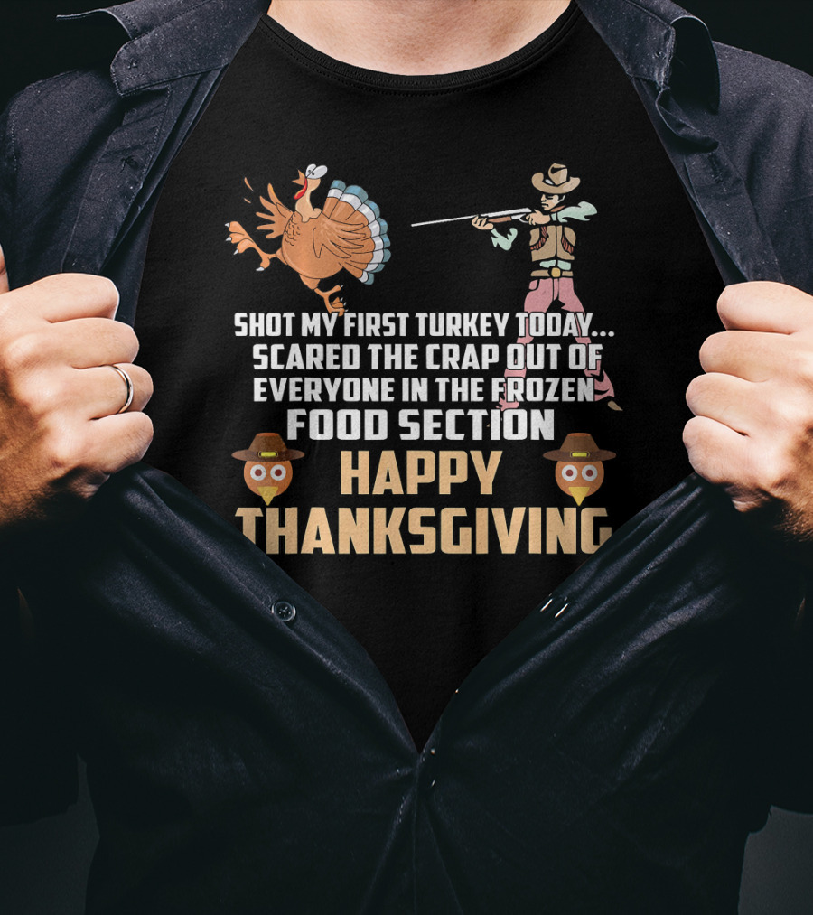 Shot My First Turkey Today Scared Frozen Food Section Happy Thanksgiving T-Shirt