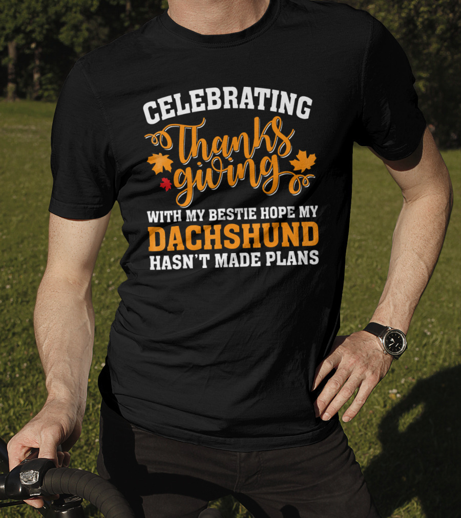 Celebrating Thanksgiving With My Bestie Hope My Dachshund Hasn't Made Plans T-Shirt