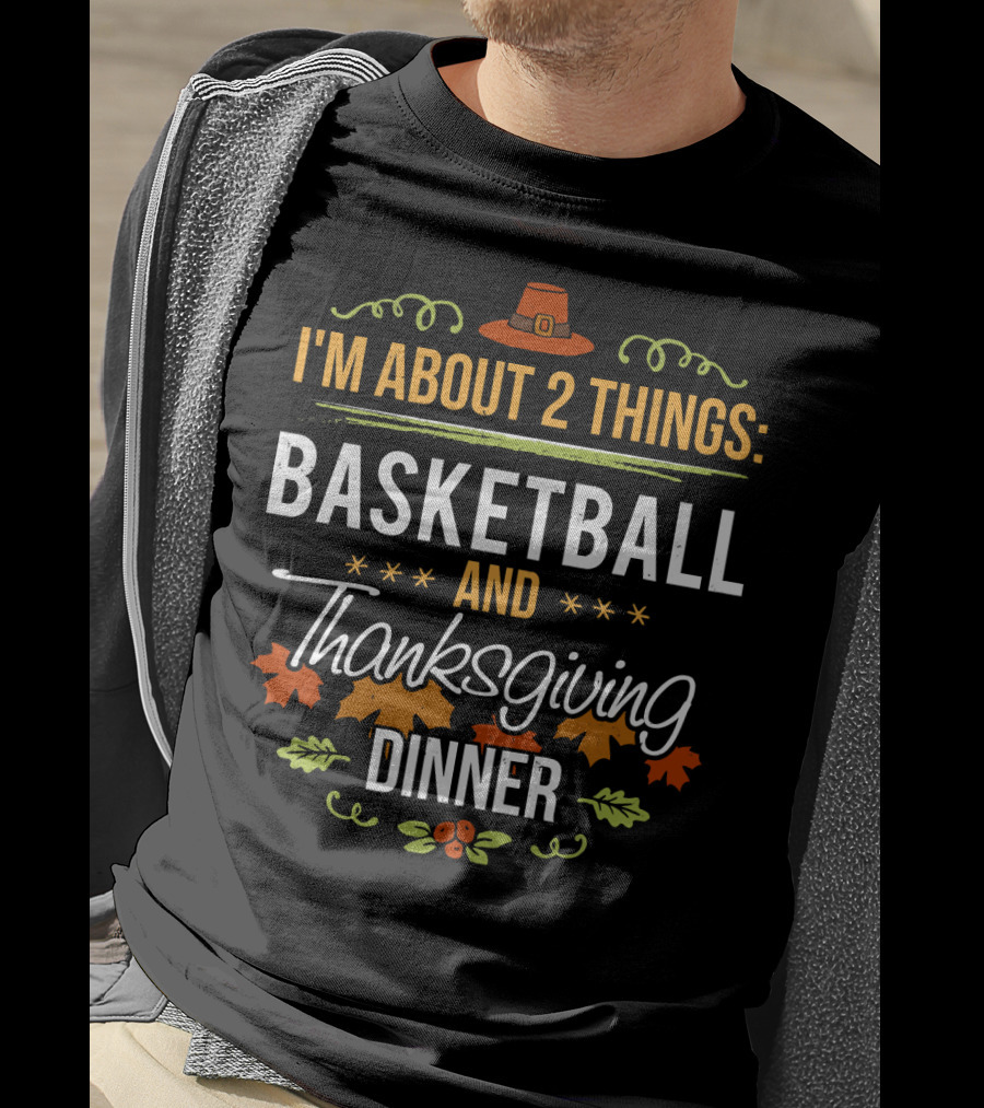 I'm About 2 Things: Basketball And Thanksgiving Dinner T-Shirt