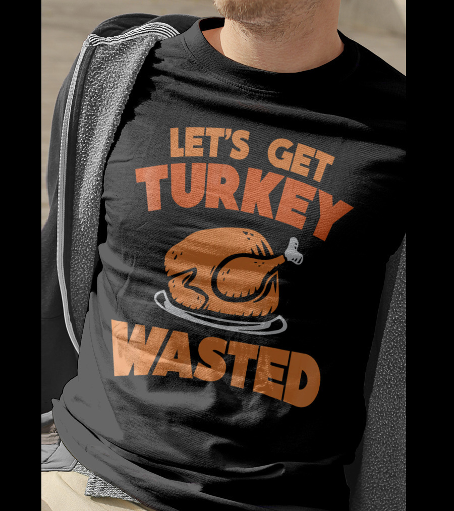 Let's Get Turkey Wasted Thanksgiving Pun T-Shirt
