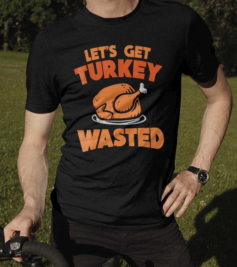 Let's Get Turkey Wasted Thanksgiving Pun T-Shirt