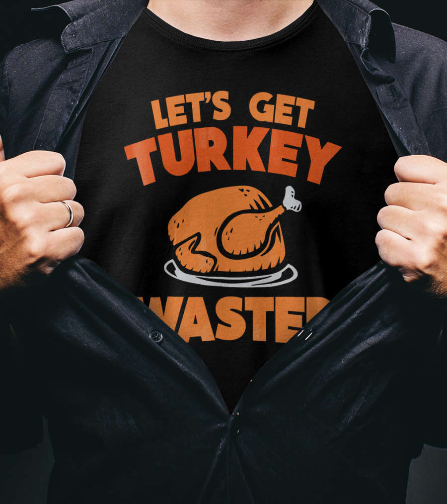 Let's Get Turkey Wasted Thanksgiving Pun T-Shirt