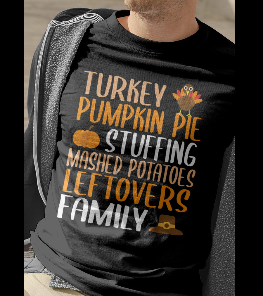 Thanksgiving Turkey Pumpkin Pie Stuffing Mashed Potatoes Leftovers Family T-Shirt
