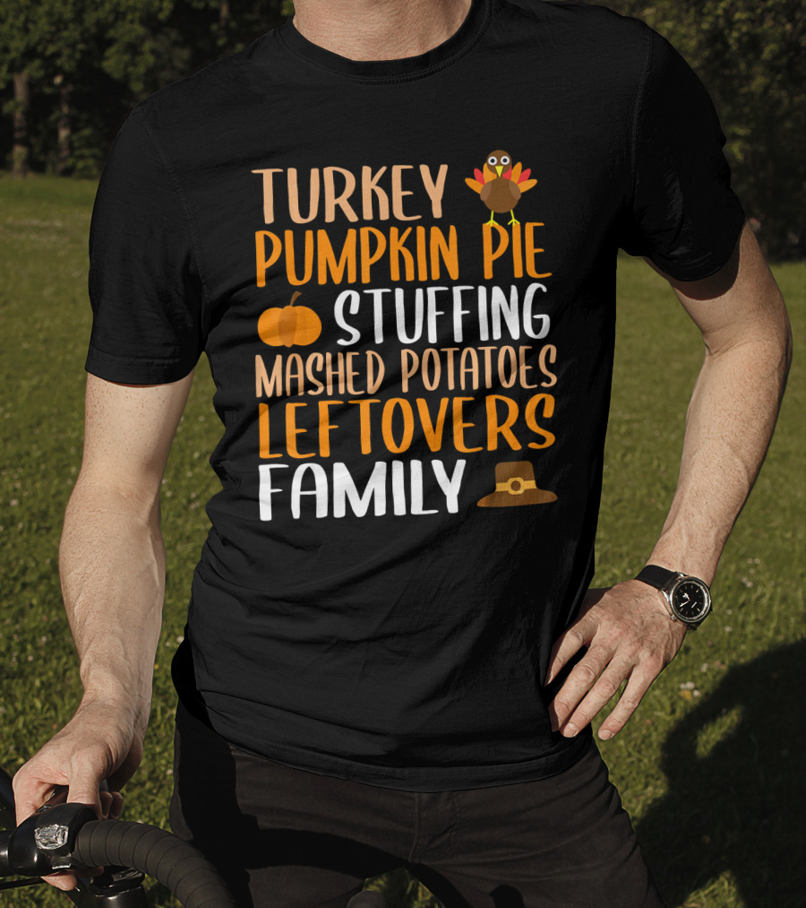 Thanksgiving Turkey Pumpkin Pie Stuffing Mashed Potatoes Leftovers Family T-Shirt