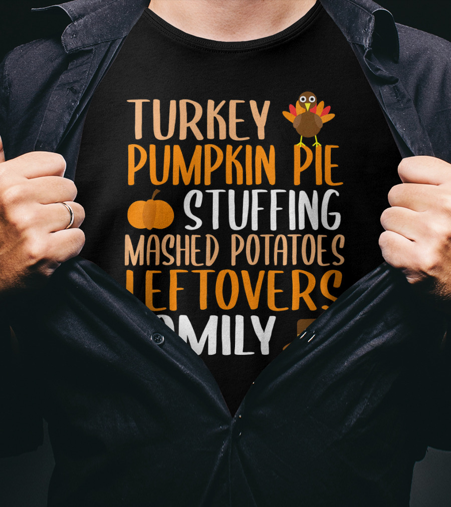 Thanksgiving Turkey Pumpkin Pie Stuffing Mashed Potatoes Leftovers Family T-Shirt