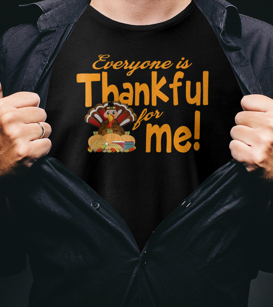 Everyone Is Thankful For Me Thanksgiving Turkey T-Shirt