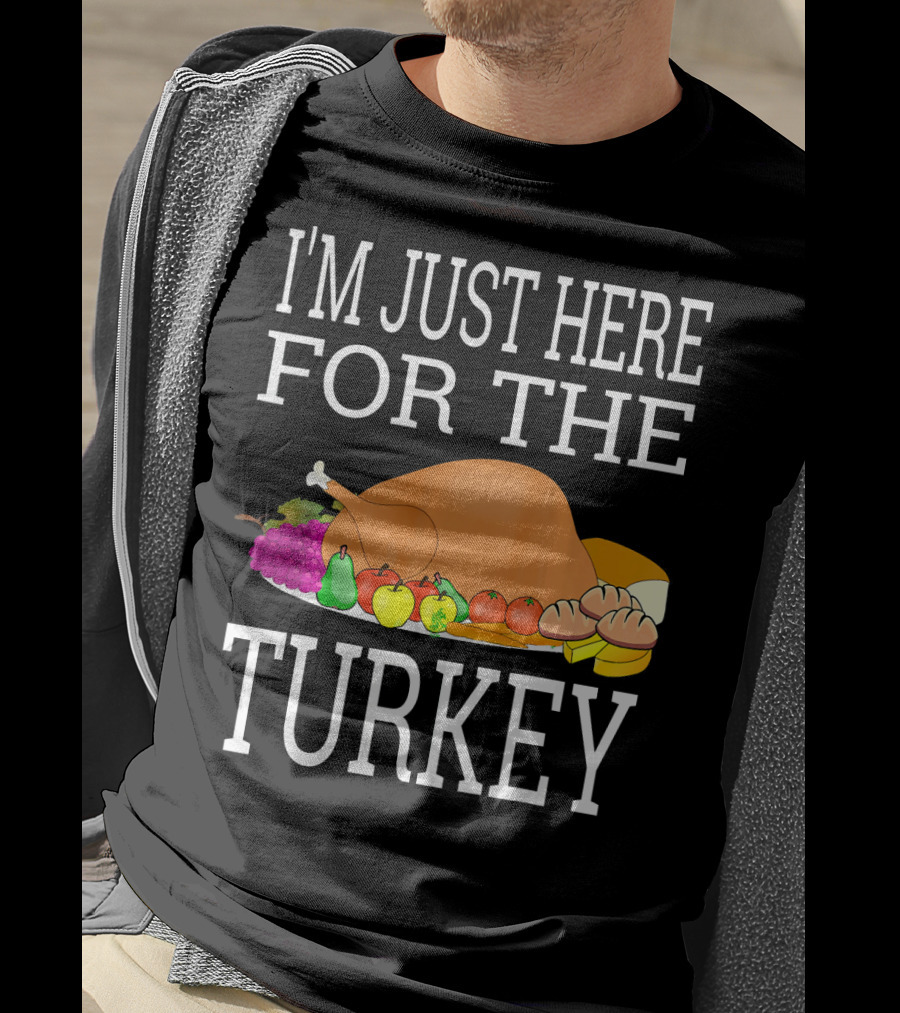 I'm Just Here For The Turkey Funny Thanksgiving Holiday T-Shirt