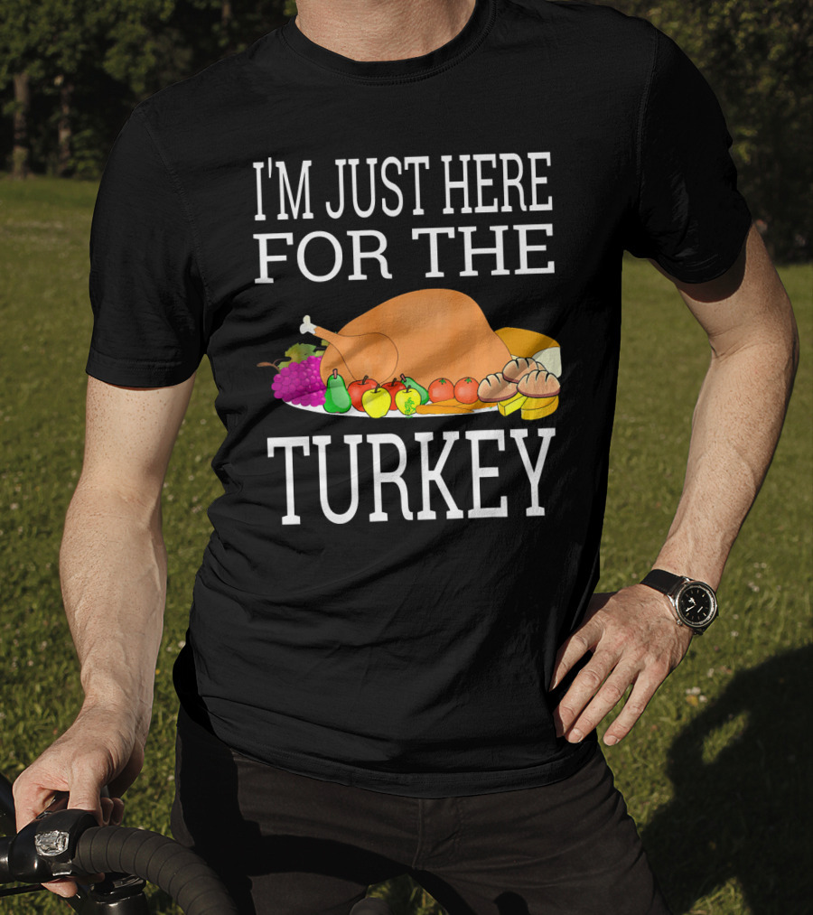 I'm Just Here For The Turkey Funny Thanksgiving Holiday T-Shirt