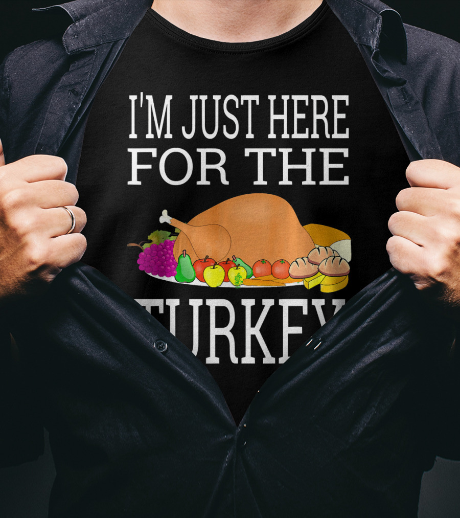 I'm Just Here For The Turkey Funny Thanksgiving Holiday T-Shirt