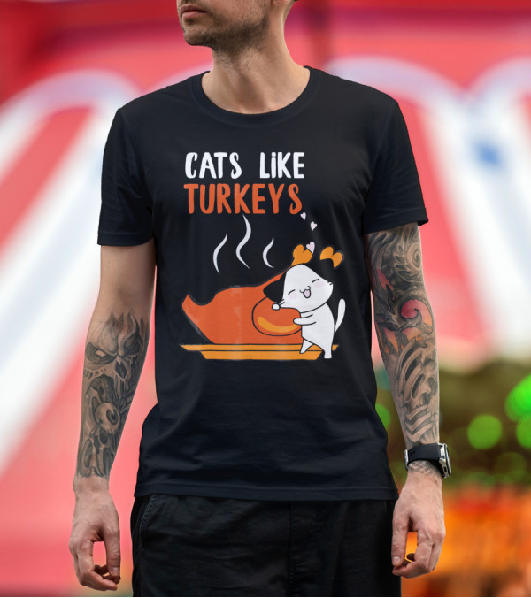 Premium T-Shirt: Cats Like Turkeys Funny Thanksgiving Cats and Turkey T-Shirt Cats Like Turkeys Funny Thanksgiving Cats and Turkey T-Shirt
