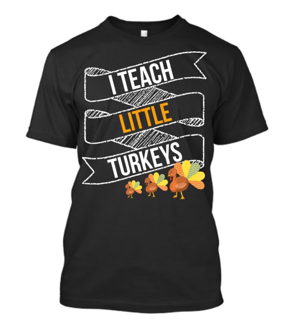 I Teach Little Turkeys Thanksgiving Teacher Humor T-Shirt