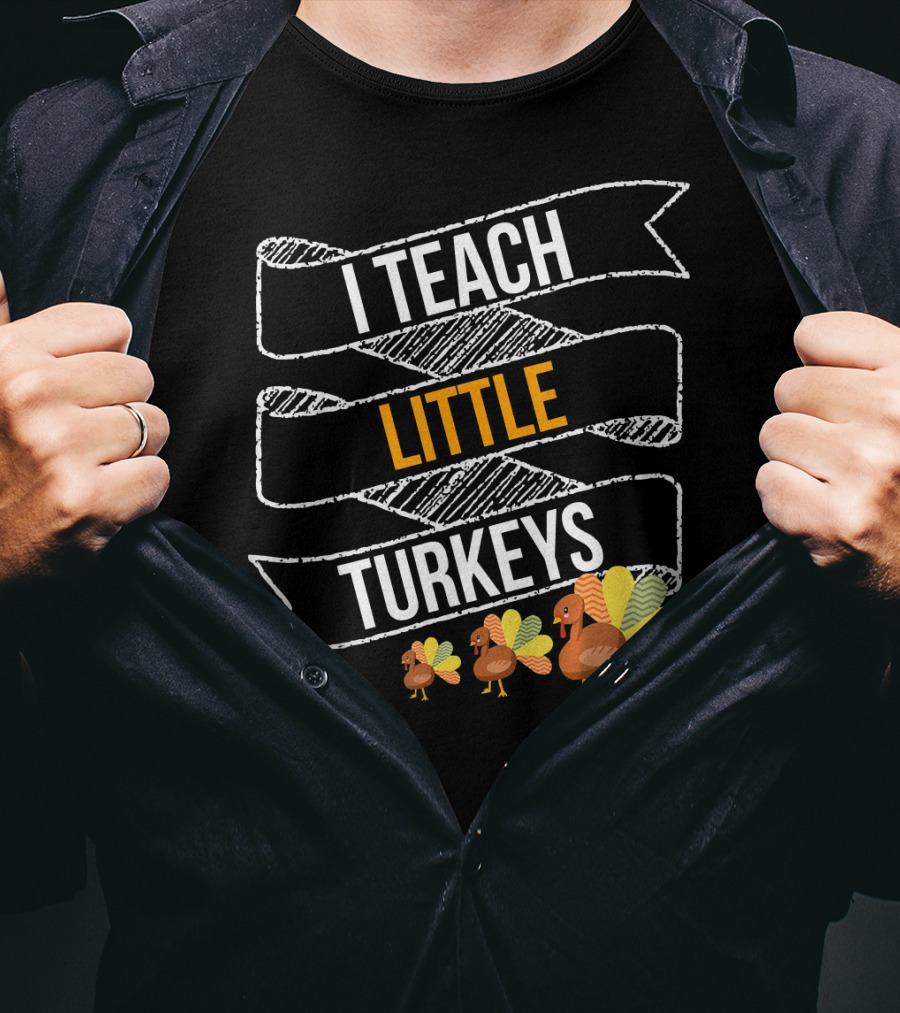 I Teach Little Turkeys Thanksgiving Teacher Humor T-Shirt
