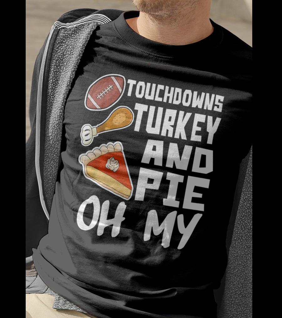 Touchdowns Turkey And Pie Oh My Thanksgiving Holiday Dinner Football T-Shirt