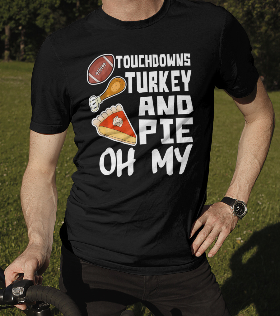 Touchdowns Turkey And Pie Oh My Thanksgiving Holiday Dinner Football T-Shirt