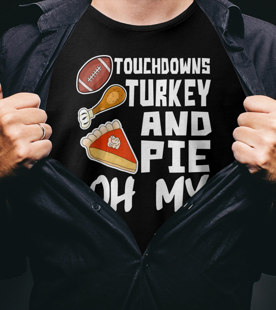 Touchdowns Turkey And Pie Oh My Thanksgiving Holiday Dinner Football T-Shirt