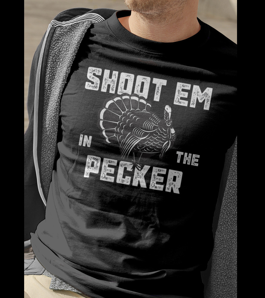 Turkey Hunting Legend Shoot Em In The Pecker T-Shirt